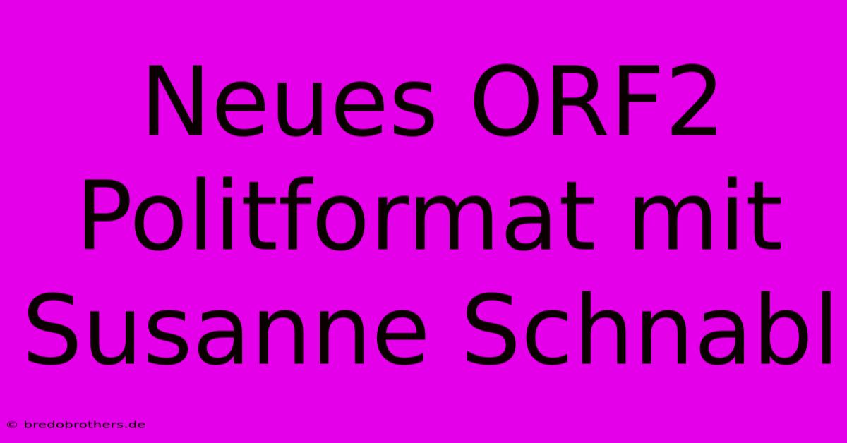 Neues ORF2 Politformat Mit Susanne Schnabl