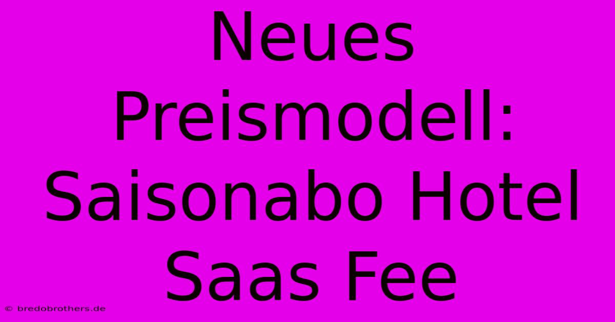 Neues Preismodell: Saisonabo Hotel Saas Fee