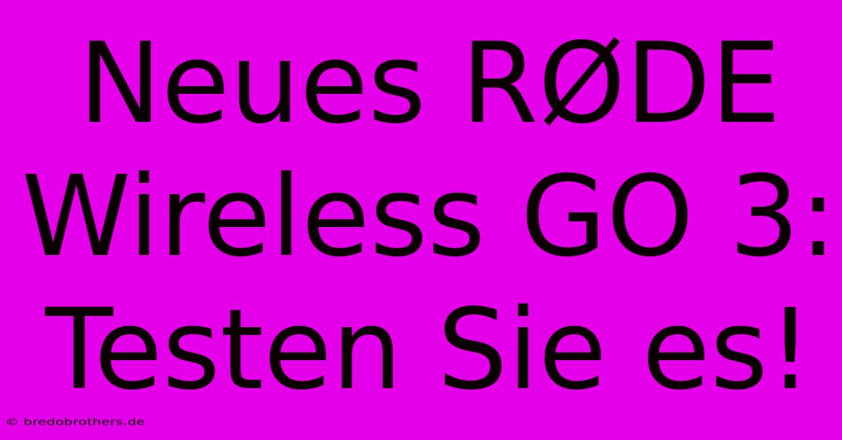 Neues RØDE Wireless GO 3: Testen Sie Es!