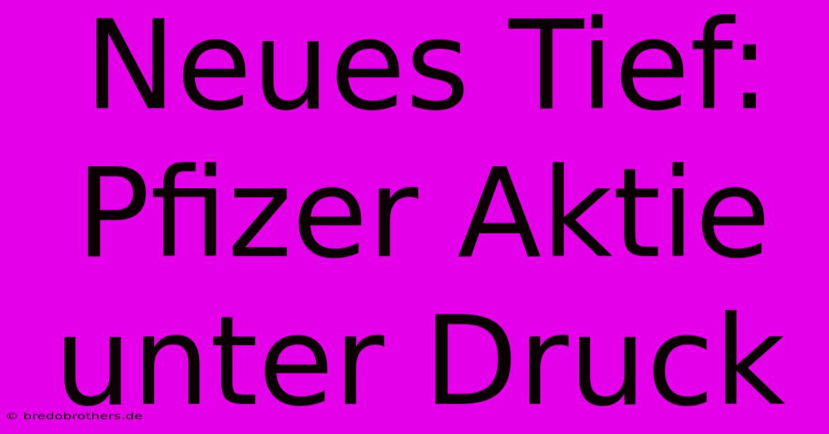 Neues Tief: Pfizer Aktie Unter Druck