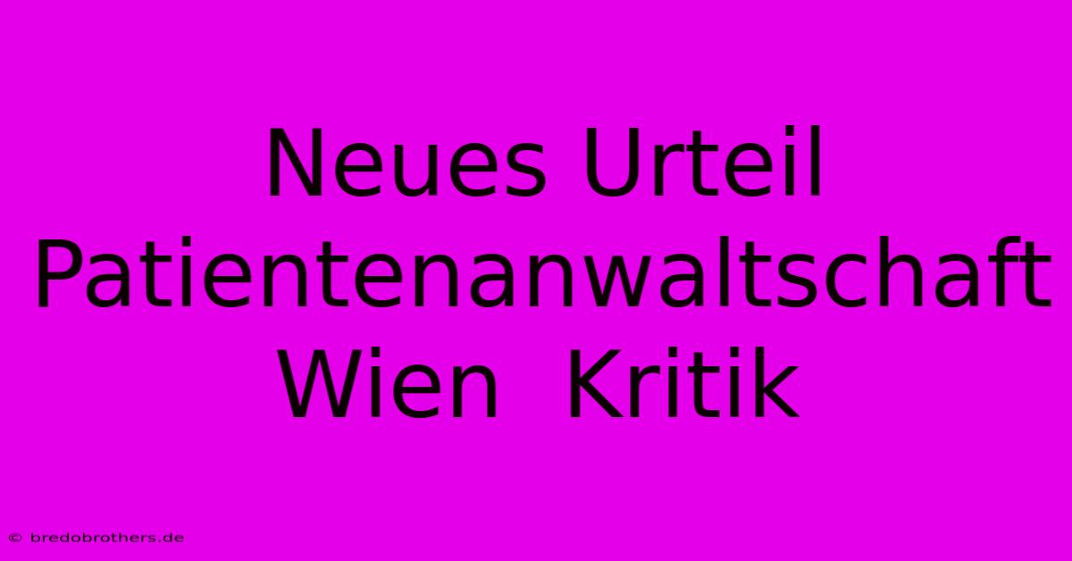 Neues Urteil  Patientenanwaltschaft Wien  Kritik