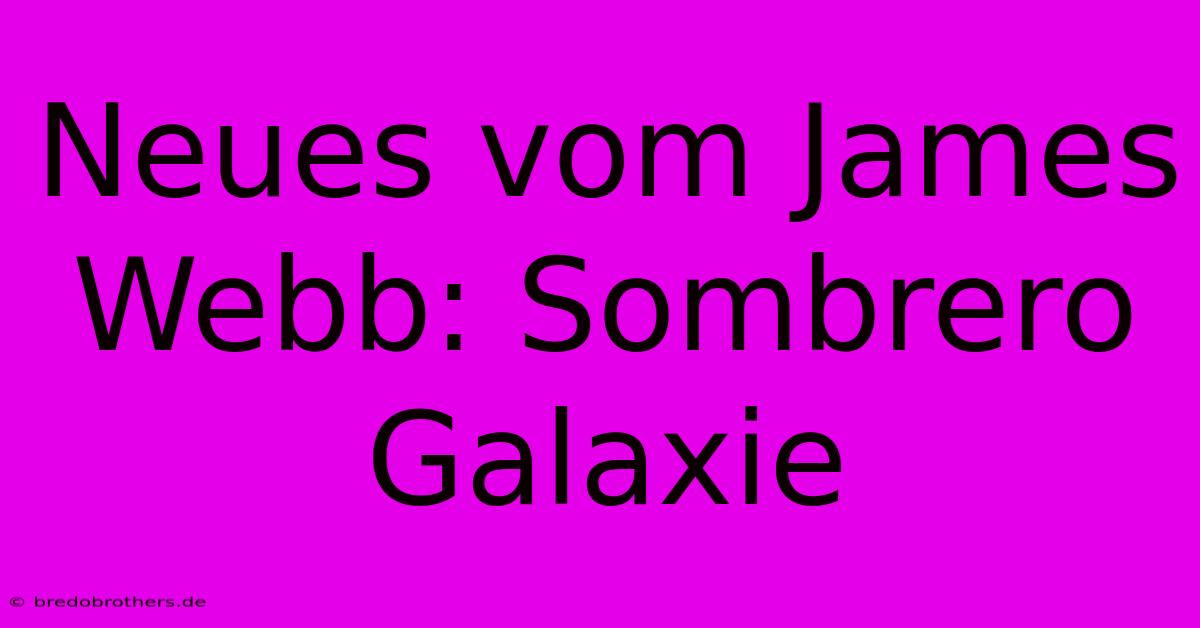 Neues Vom James Webb: Sombrero Galaxie