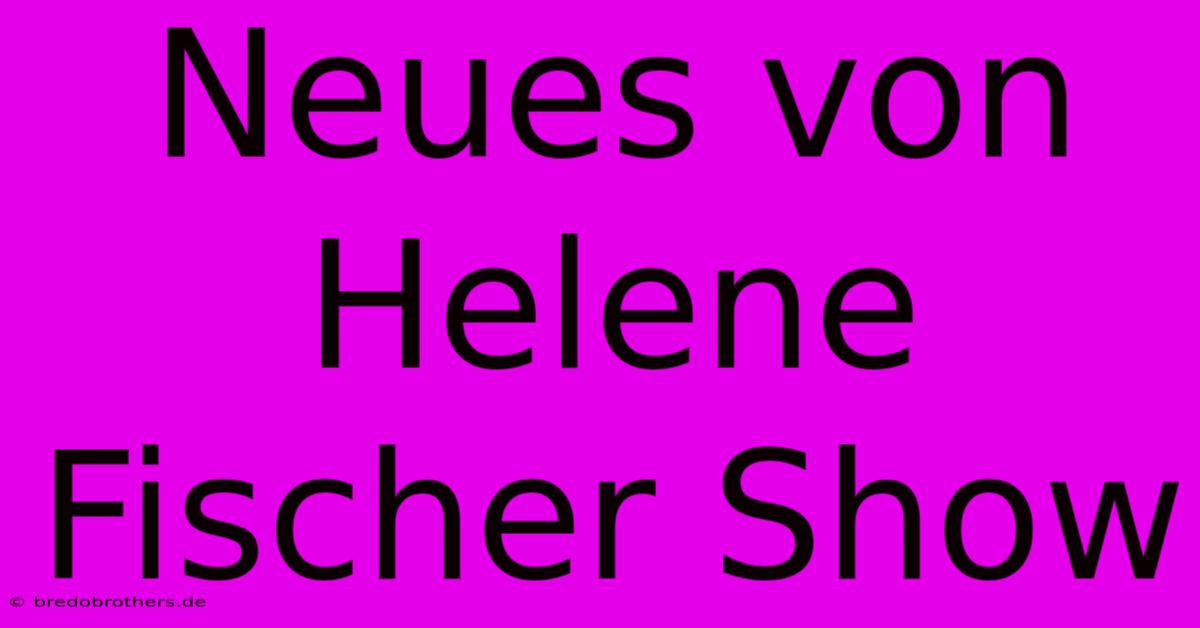 Neues Von Helene Fischer Show