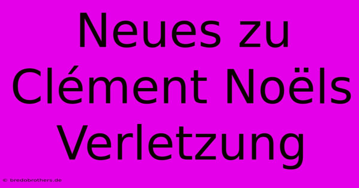 Neues Zu Clément Noëls Verletzung