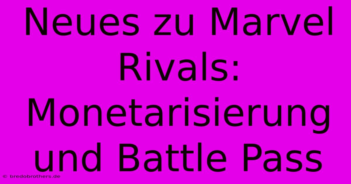 Neues Zu Marvel Rivals: Monetarisierung Und Battle Pass