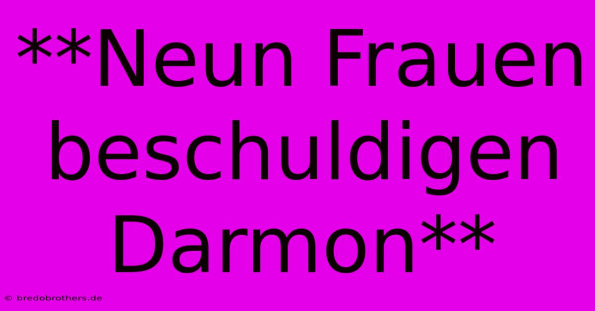 **Neun Frauen Beschuldigen Darmon**