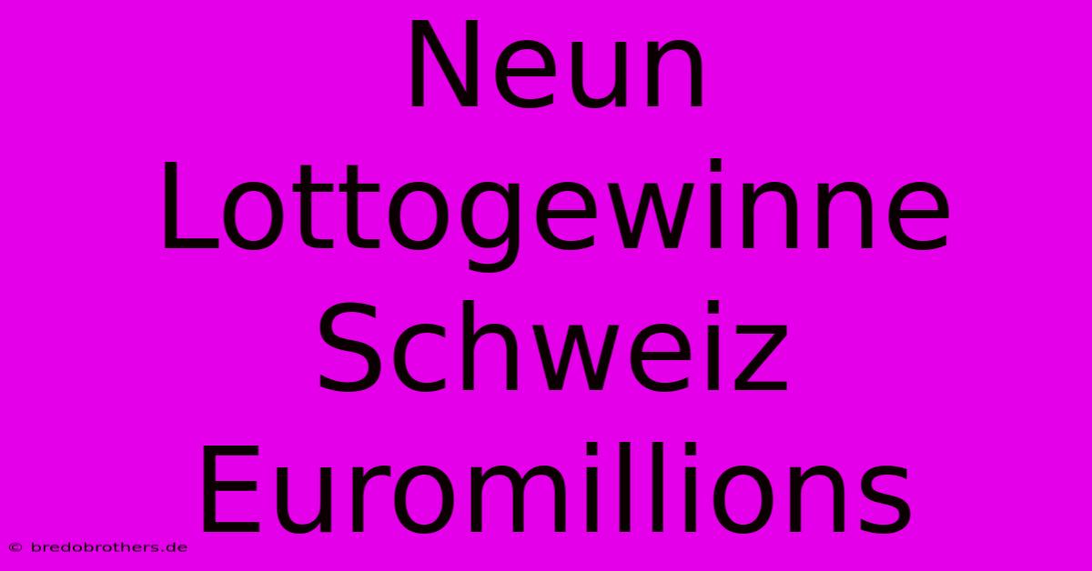 Neun Lottogewinne Schweiz Euromillions