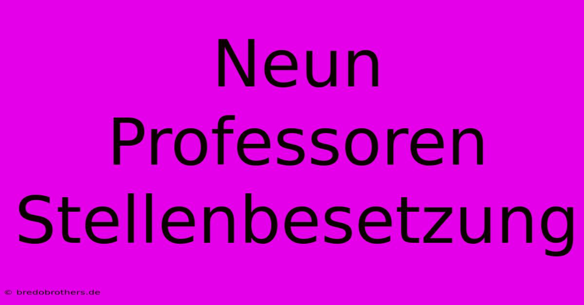 Neun Professoren Stellenbesetzung