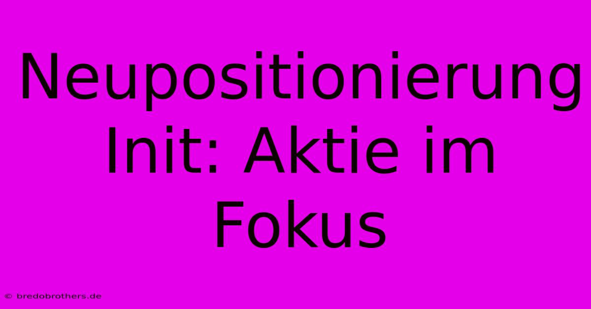 Neupositionierung Init: Aktie Im Fokus