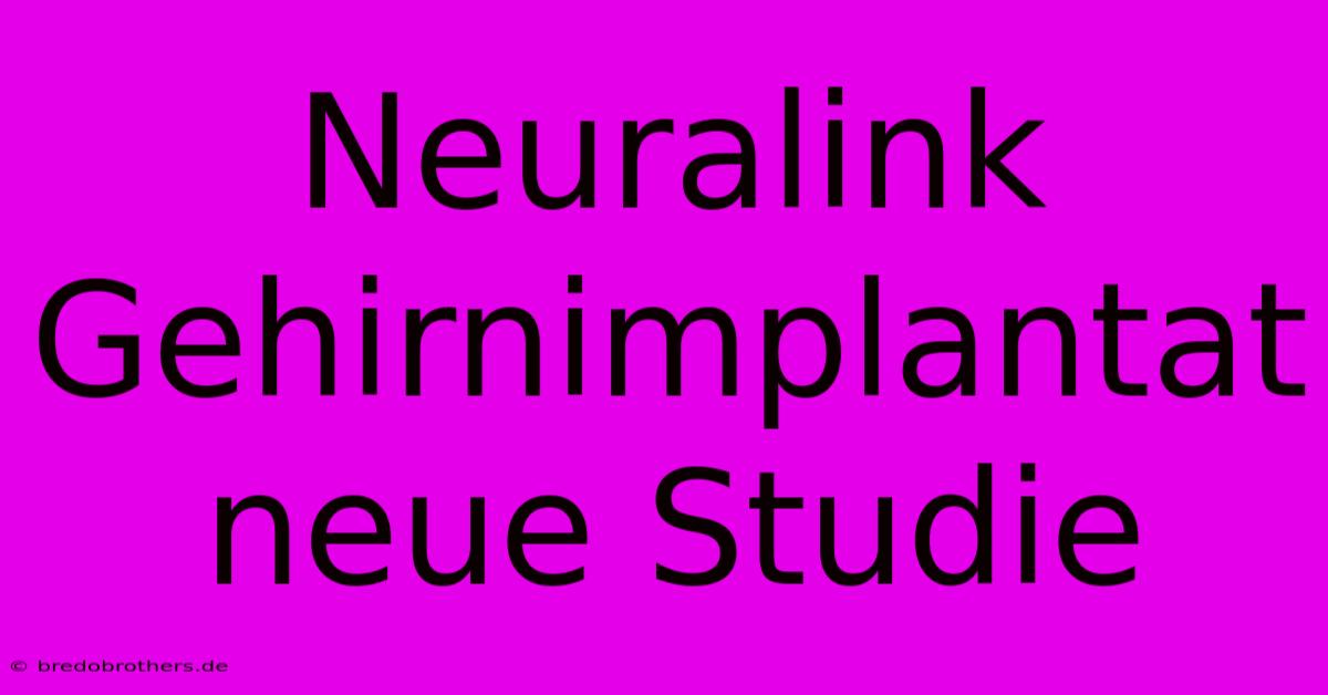 Neuralink Gehirnimplantat Neue Studie