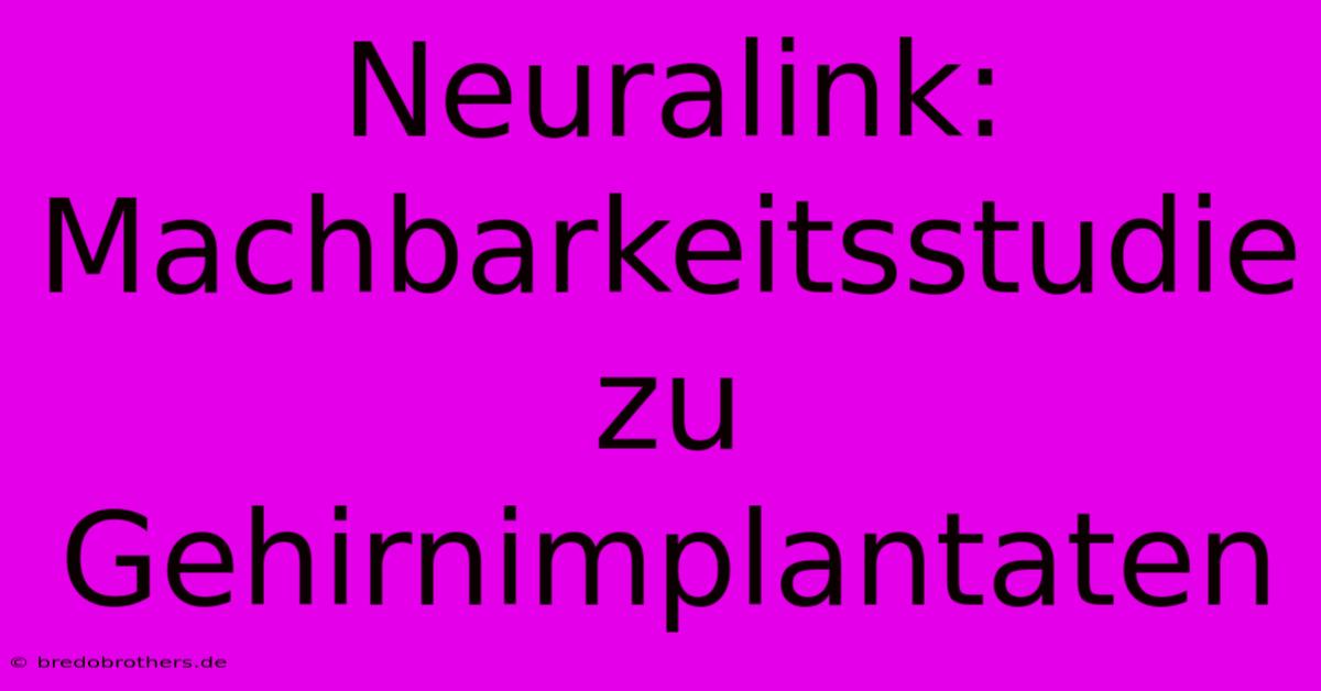 Neuralink: Machbarkeitsstudie Zu Gehirnimplantaten