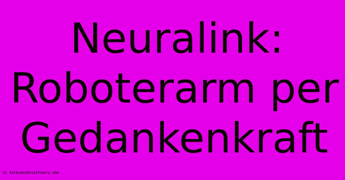 Neuralink: Roboterarm Per Gedankenkraft