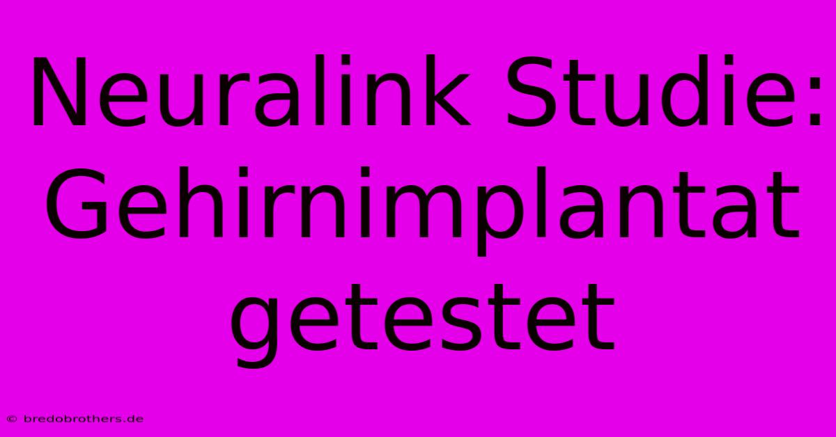 Neuralink Studie: Gehirnimplantat Getestet