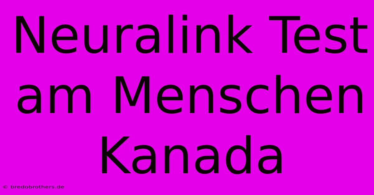 Neuralink Test Am Menschen Kanada