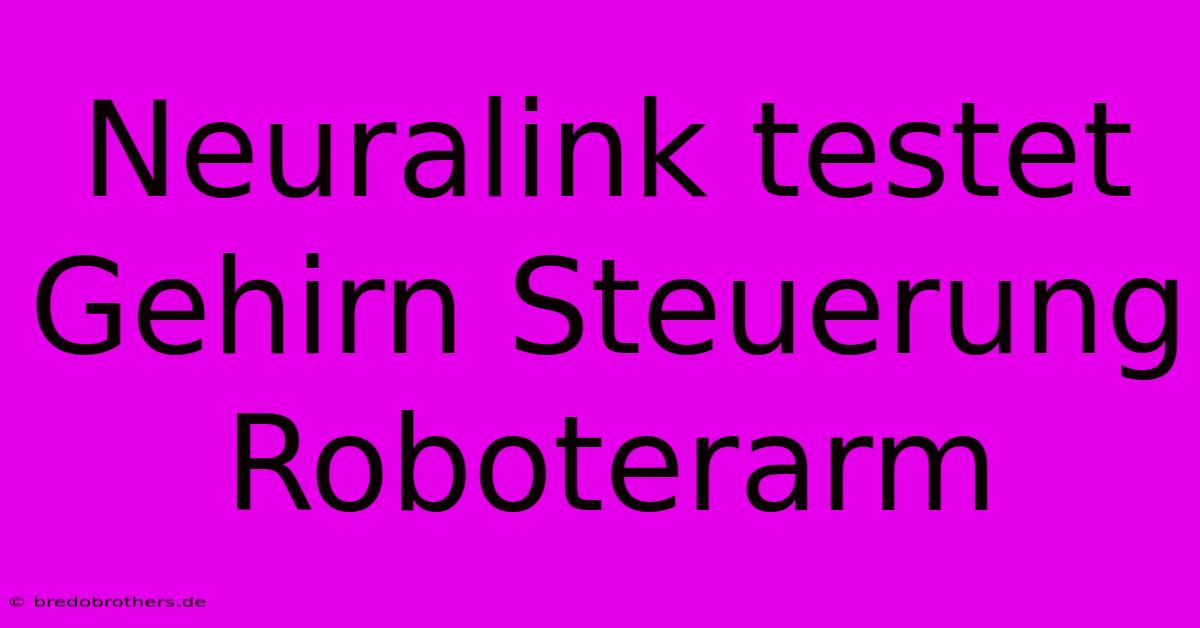 Neuralink Testet Gehirn Steuerung Roboterarm