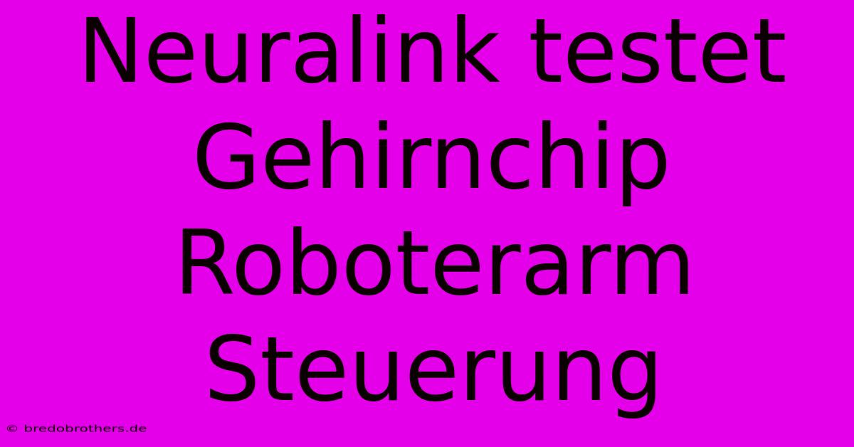 Neuralink Testet Gehirnchip Roboterarm Steuerung