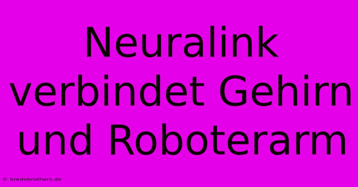 Neuralink Verbindet Gehirn Und Roboterarm