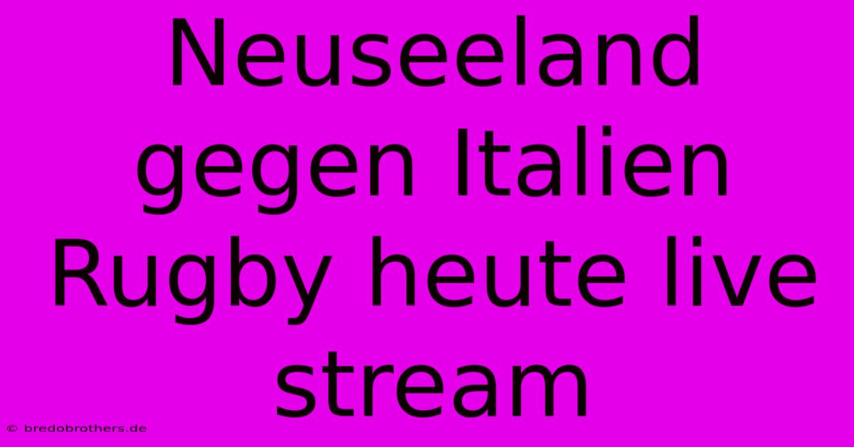 Neuseeland Gegen Italien Rugby Heute Live Stream