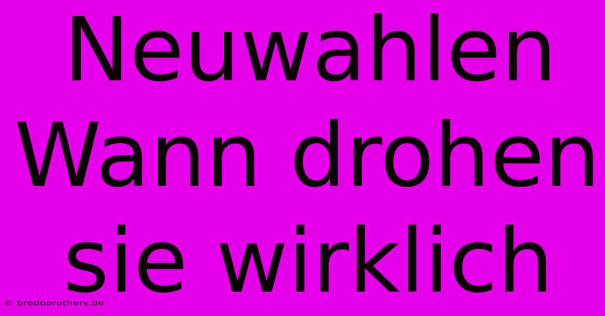 Neuwahlen Wann Drohen Sie Wirklich