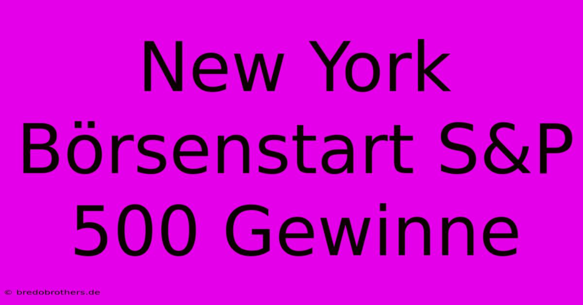 New York Börsenstart S&P 500 Gewinne