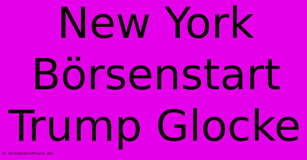 New York Börsenstart Trump Glocke