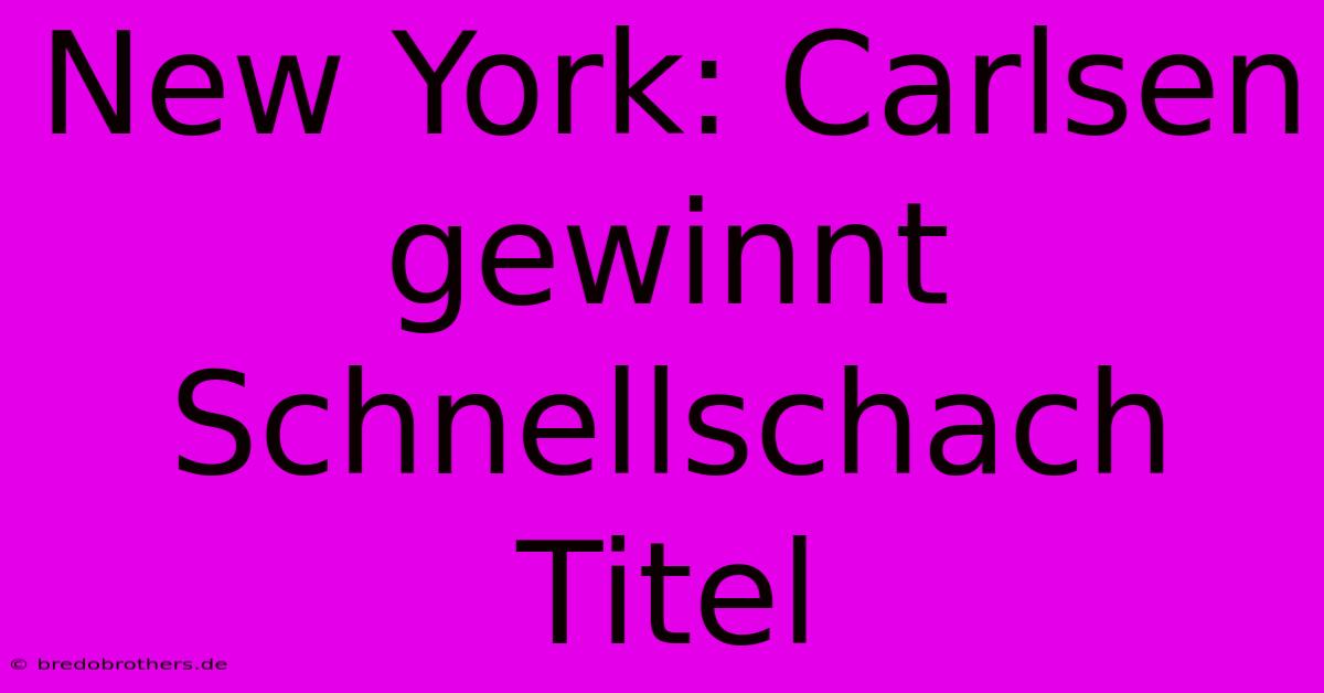 New York: Carlsen Gewinnt Schnellschach Titel