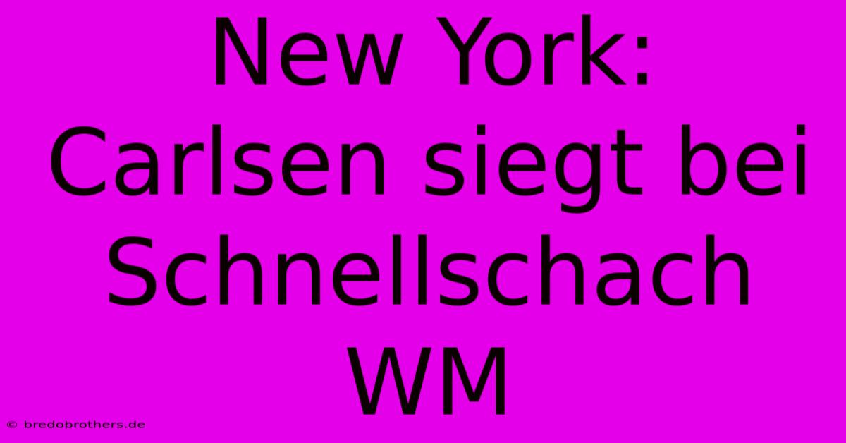 New York: Carlsen Siegt Bei Schnellschach WM