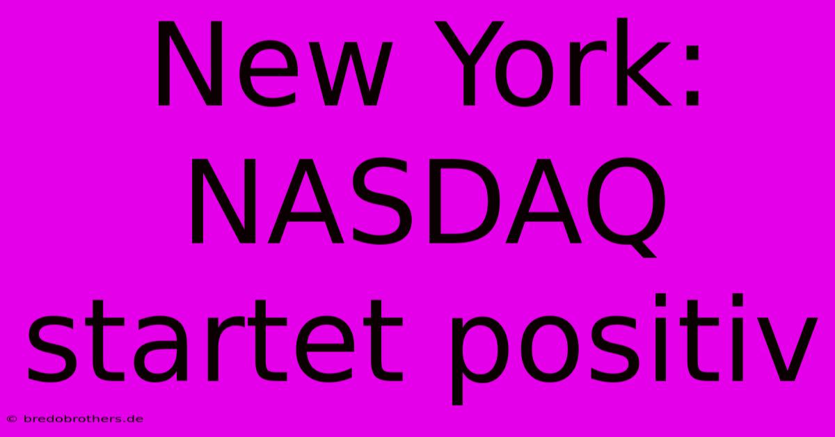 New York: NASDAQ Startet Positiv