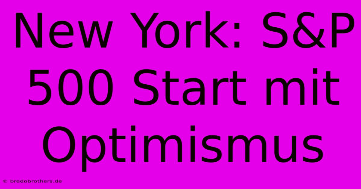 New York: S&P 500 Start Mit Optimismus