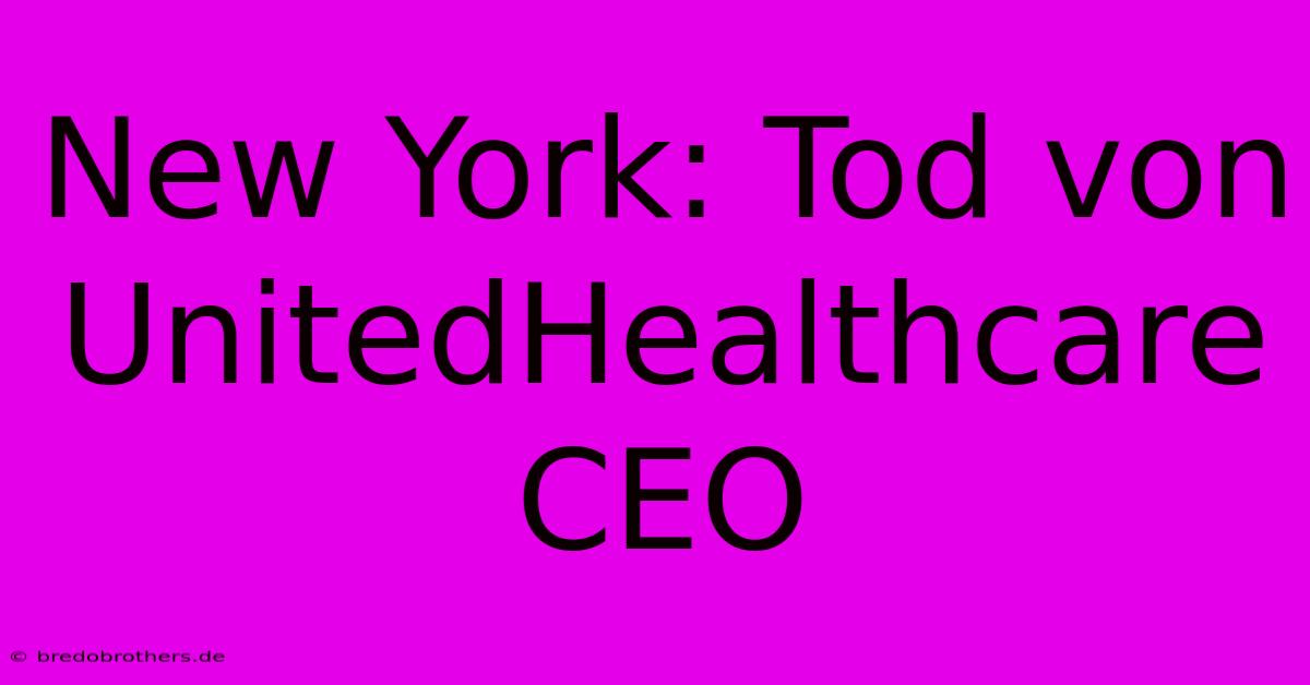 New York: Tod Von UnitedHealthcare CEO