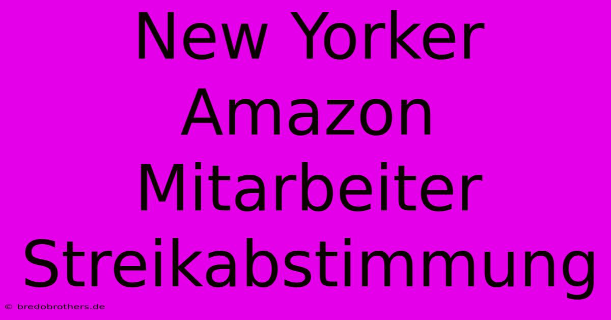 New Yorker Amazon Mitarbeiter Streikabstimmung