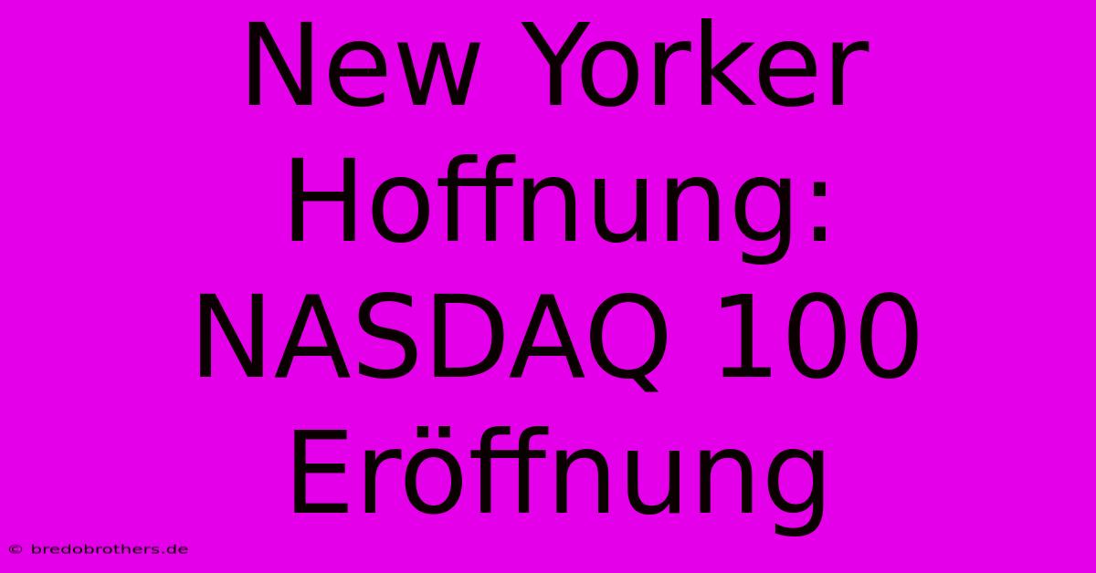 New Yorker Hoffnung: NASDAQ 100 Eröffnung