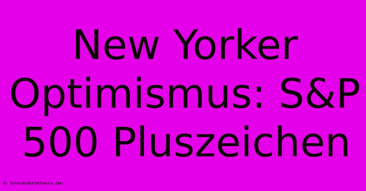 New Yorker Optimismus: S&P 500 Pluszeichen