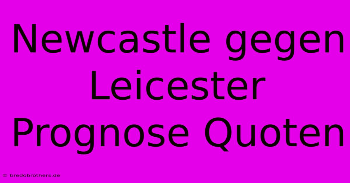 Newcastle Gegen Leicester Prognose Quoten