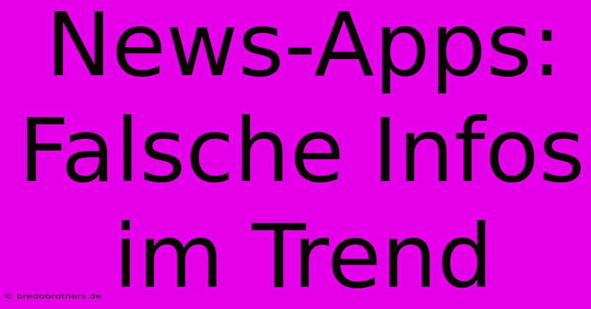 News-Apps:  Falsche Infos Im Trend