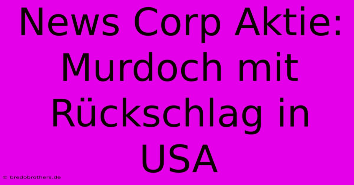 News Corp Aktie: Murdoch Mit Rückschlag In USA