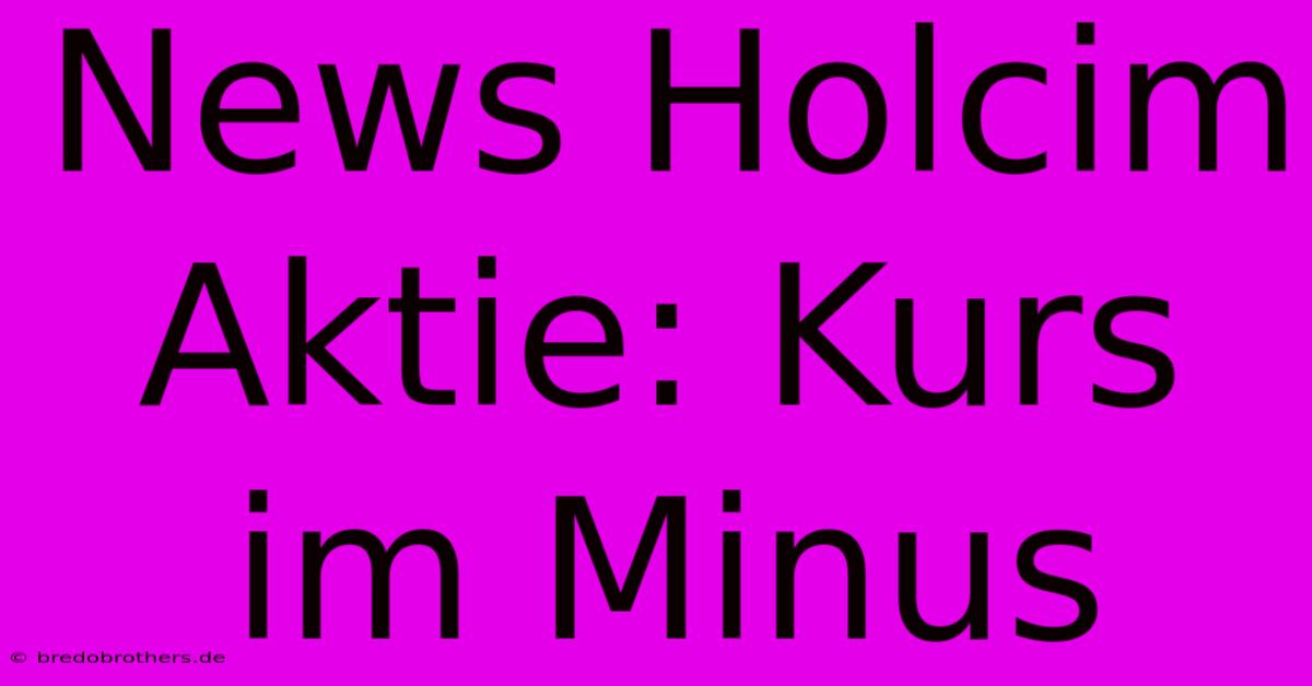 News Holcim Aktie: Kurs Im Minus