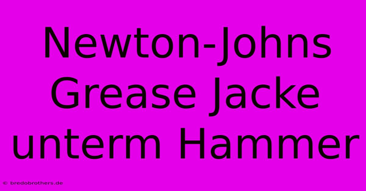 Newton-Johns Grease Jacke Unterm Hammer