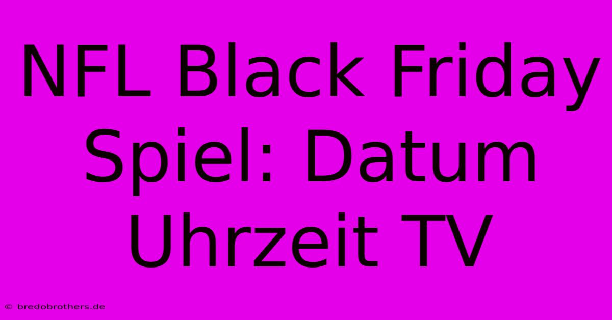 NFL Black Friday Spiel: Datum Uhrzeit TV