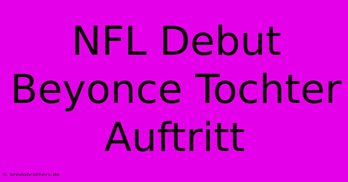 NFL Debut Beyonce Tochter Auftritt