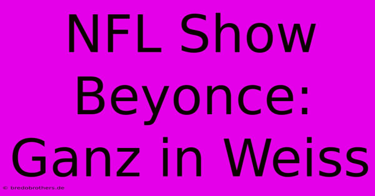 NFL Show Beyonce: Ganz In Weiss