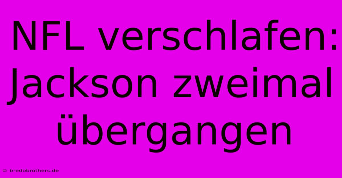 NFL Verschlafen: Jackson Zweimal Übergangen