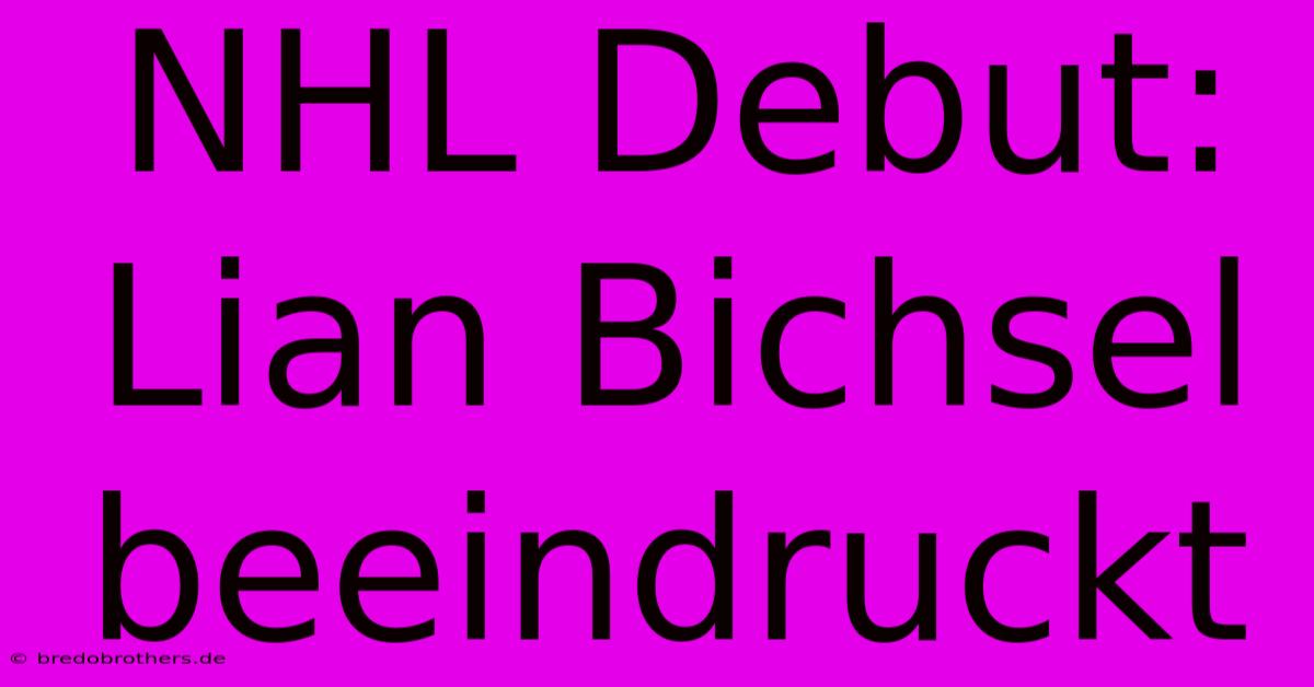 NHL Debut: Lian Bichsel Beeindruckt