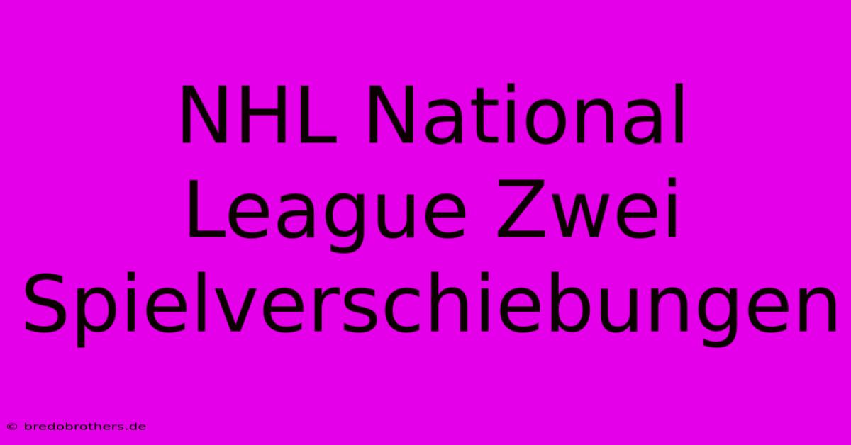 NHL National League Zwei Spielverschiebungen