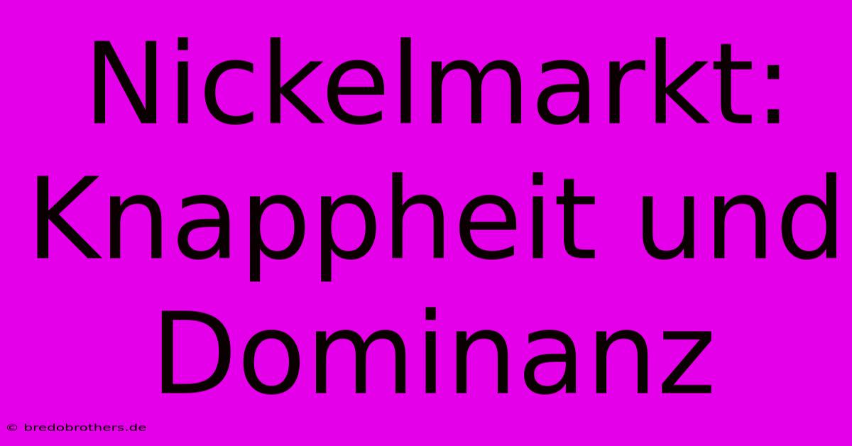 Nickelmarkt: Knappheit Und Dominanz