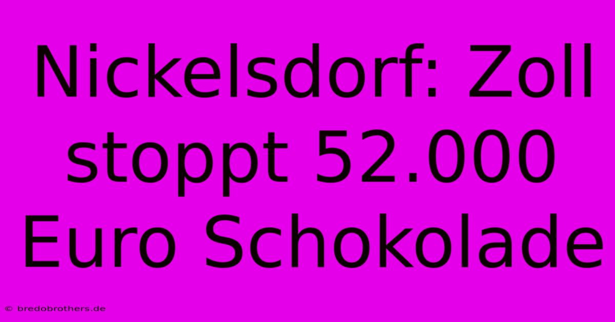 Nickelsdorf: Zoll Stoppt 52.000 Euro Schokolade