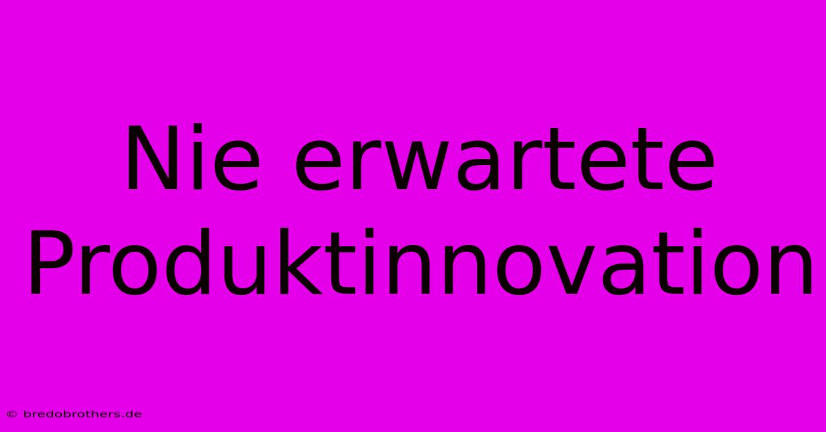 Nie Erwartete Produktinnovation