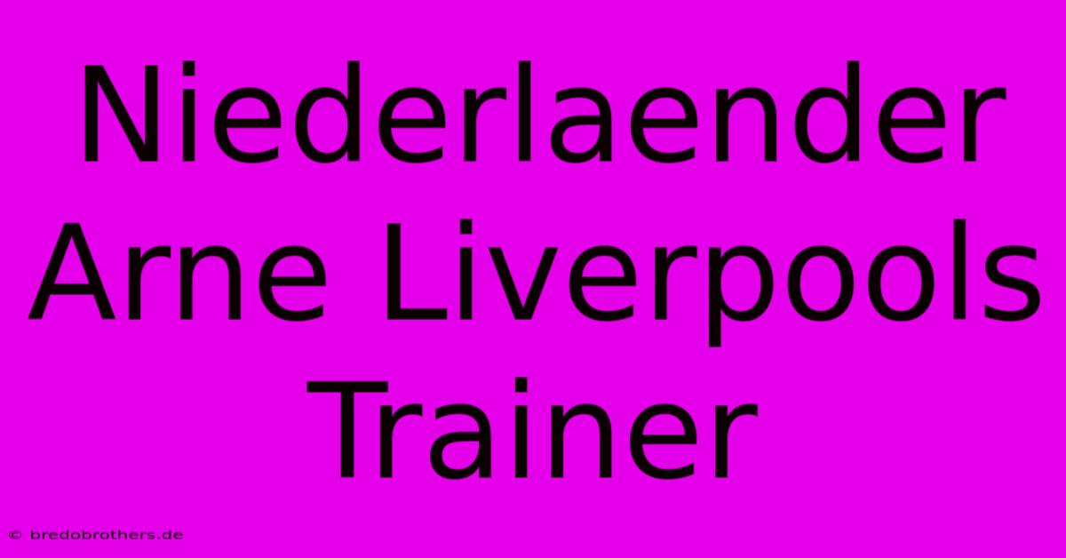 Niederlaender Arne Liverpools Trainer