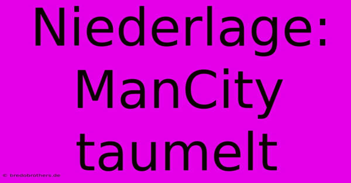 Niederlage: ManCity Taumelt