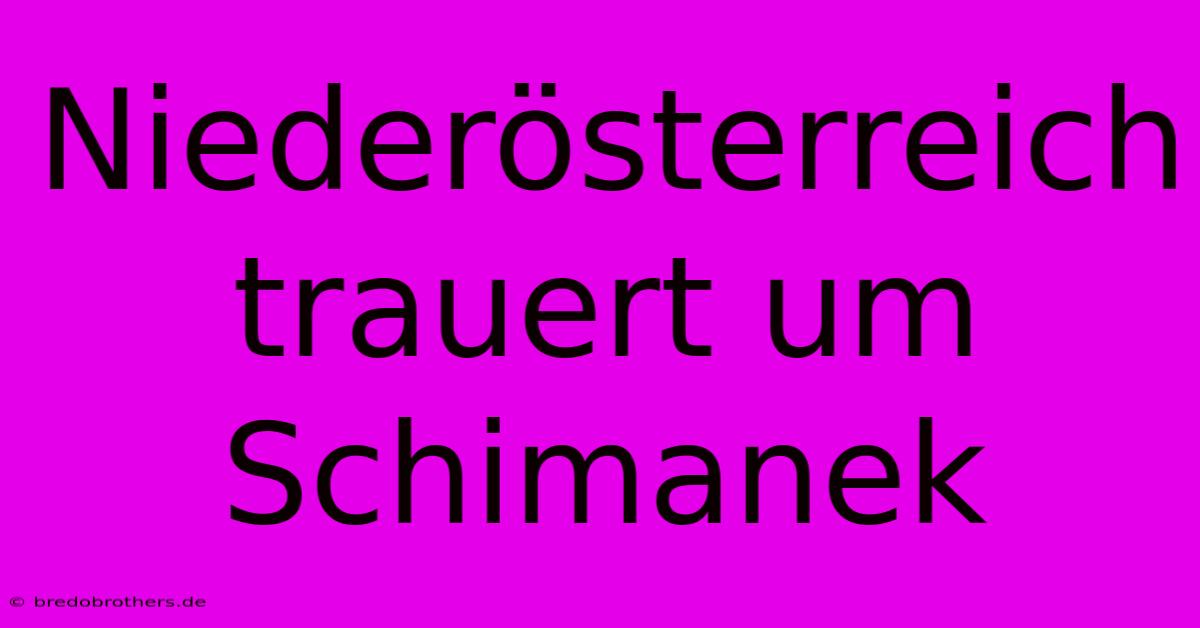 Niederösterreich Trauert Um Schimanek